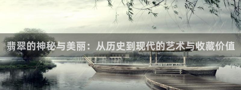 新宝5日谢29999：翡翠的神秘与美丽：从历史到现代的艺术与收藏价值
