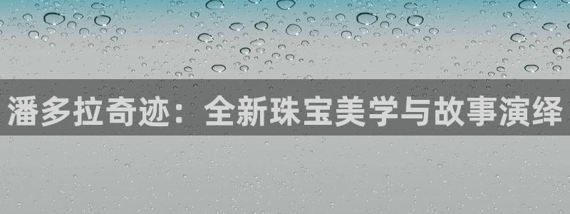 新宝速5：潘多拉奇迹：全新珠宝美学与故事演绎