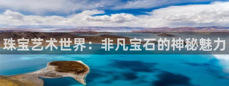 新宝5网站：珠宝艺术世界：非凡宝石的神秘魅力