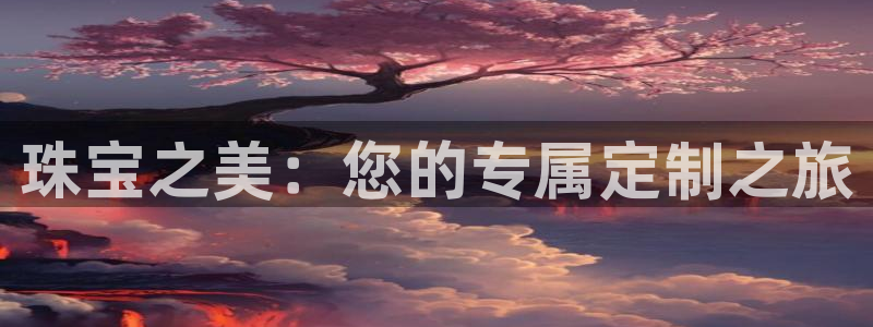 新宝5软件下载：珠宝之美：您的专属定制之旅