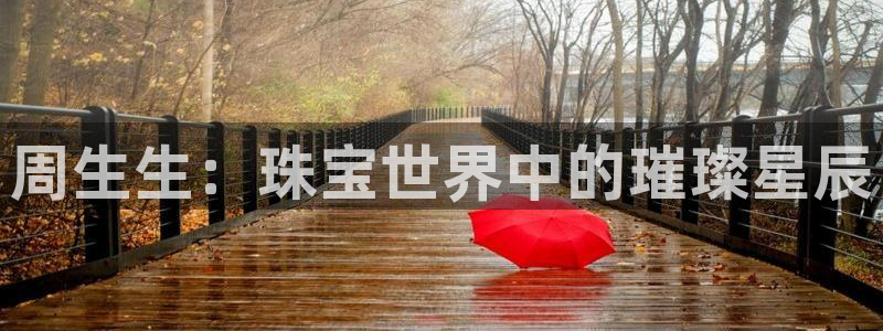 新宝5手机测速：周生生：珠宝世界中的璀璨星辰