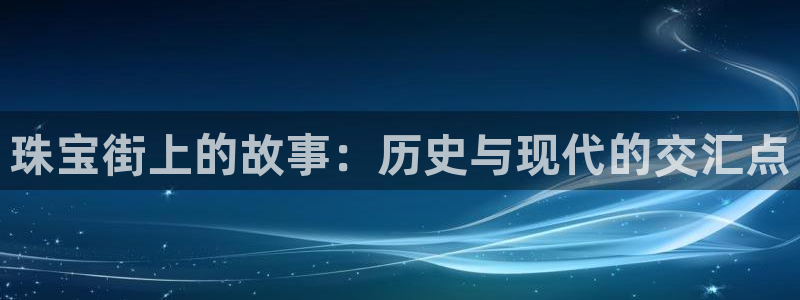 新宝5注册平台：珠宝街上的故事：历史与现代的交汇点